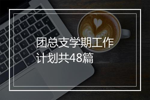 团总支学期工作计划共48篇