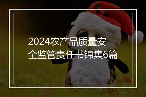2024农产品质量安全监管责任书锦集6篇