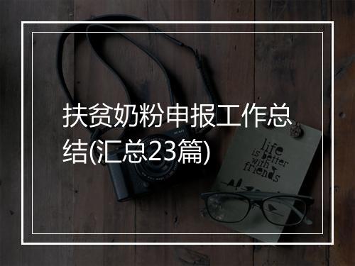 扶贫奶粉申报工作总结(汇总23篇)