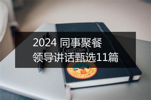 2024 同事聚餐领导讲话甄选11篇