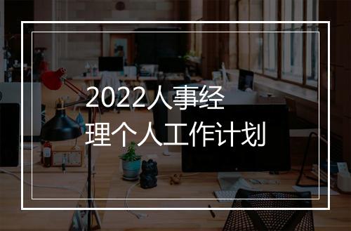 2022人事经理个人工作计划