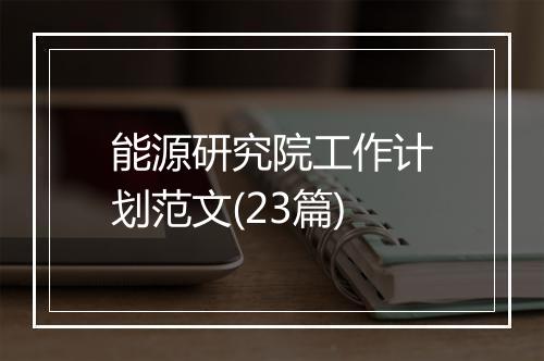 能源研究院工作计划范文(23篇)