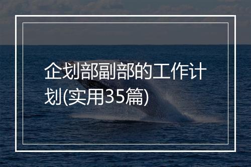 企划部副部的工作计划(实用35篇)
