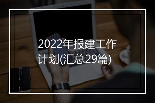 2022年报建工作计划(汇总29篇)
