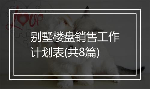 别墅楼盘销售工作计划表(共8篇)