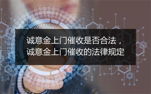 诚意金上门催收是否合法，诚意金上门催收的法律规定