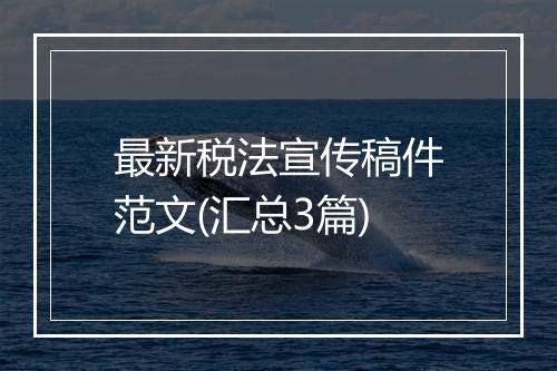 最新税法宣传稿件范文(汇总3篇)