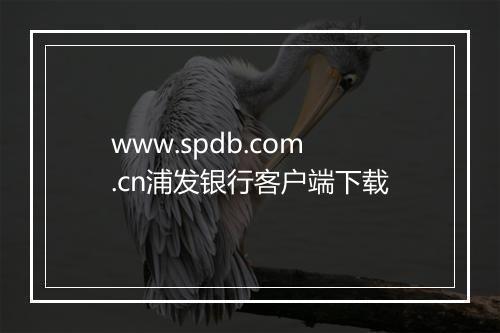 www.spdb.com.cn浦发银行客户端下载