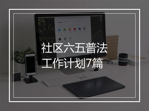 社区六五普法工作计划7篇