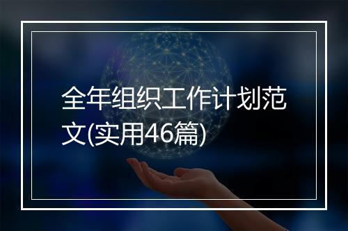 全年组织工作计划范文(实用46篇)