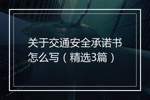 关于交通安全承诺书怎么写（精选3篇）