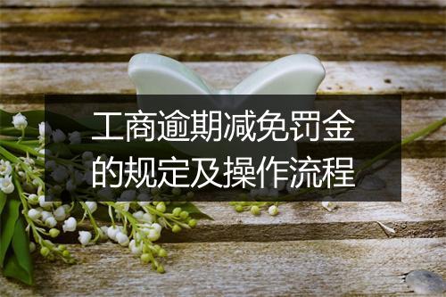 工商逾期减免罚金的规定及操作流程