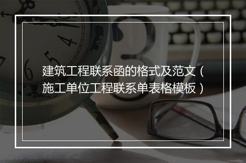 建筑工程联系函的格式及范文（施工单位工程联系单表格模板）