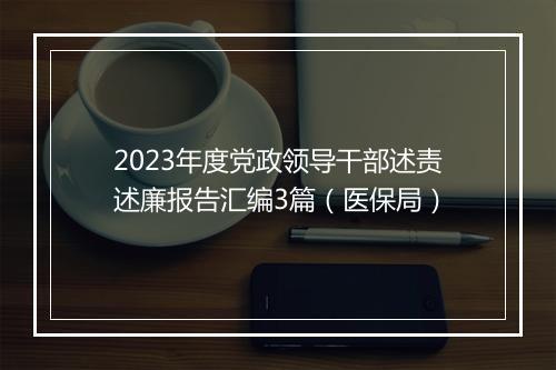 2023年度党政领导干部述责述廉报告汇编3篇（医保局）