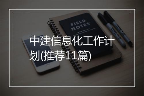 中建信息化工作计划(推荐11篇)