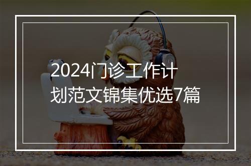 2024门诊工作计划范文锦集优选7篇