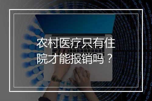 农村医疗只有住院才能报销吗？
