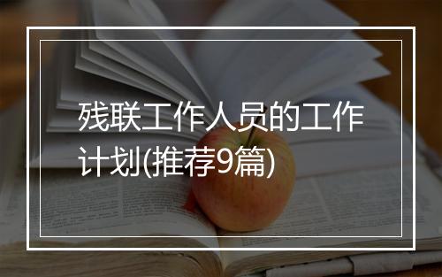 残联工作人员的工作计划(推荐9篇)