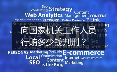 向国家机关工作人员行贿多少钱判刑？