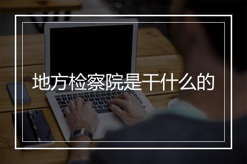 地方检察院是干什么的