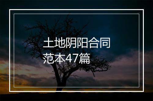 土地阴阳合同范本47篇