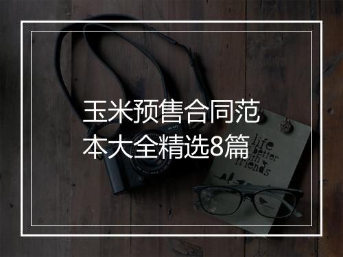 玉米预售合同范本大全精选8篇