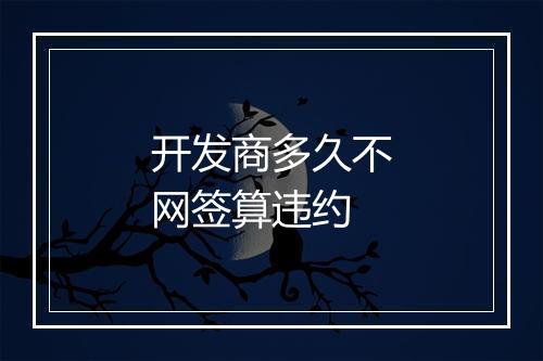 开发商多久不网签算违约
