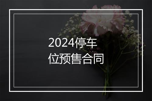 2024停车位预售合同