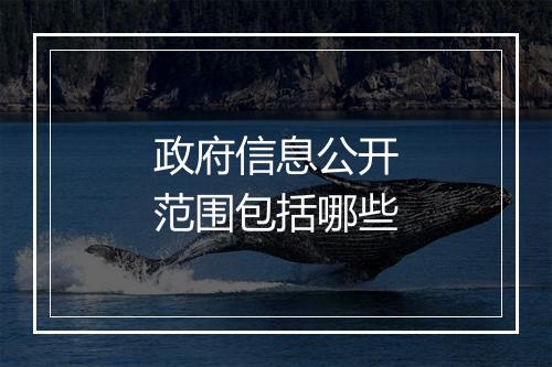 政府信息公开范围包括哪些