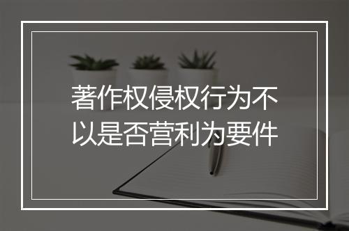 著作权侵权行为不以是否营利为要件