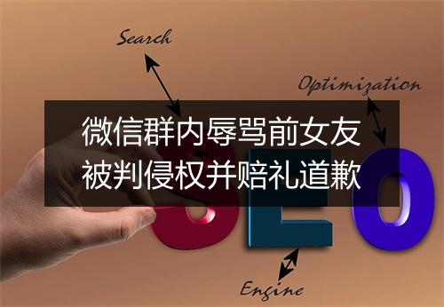微信群内辱骂前女友被判侵权并赔礼道歉
