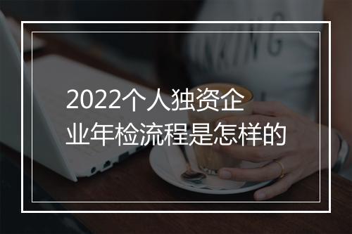 2022个人独资企业年检流程是怎样的