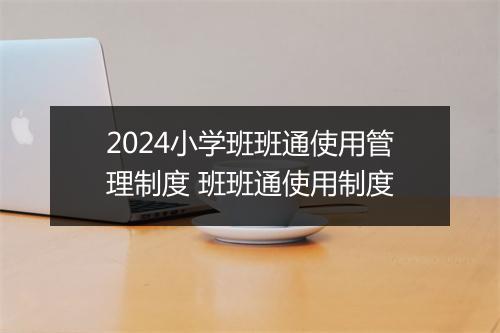 2024小学班班通使用管理制度 班班通使用制度