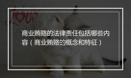 商业贿赂的法律责任包括哪些内容（商业贿赂的概念和特征）