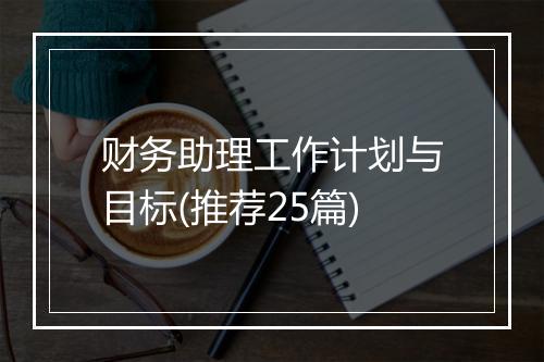 财务助理工作计划与目标(推荐25篇)