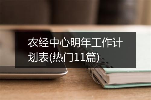 农经中心明年工作计划表(热门11篇)