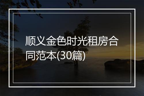 顺义金色时光租房合同范本(30篇)