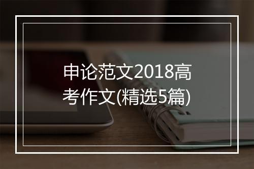 申论范文2018高考作文(精选5篇)