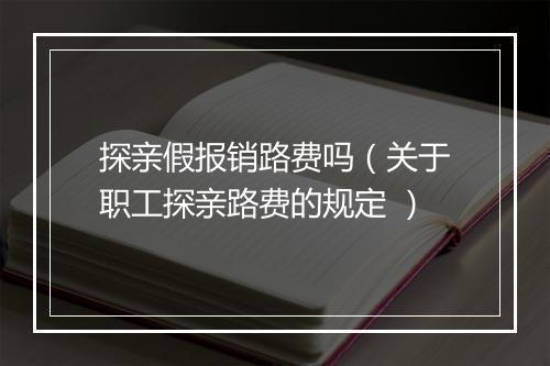 探亲假报销路费吗（关于职工探亲路费的规定 ）