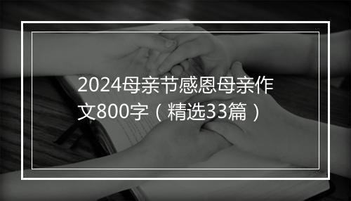 2024母亲节感恩母亲作文800字（精选33篇）