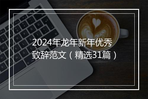 2024年龙年新年优秀致辞范文（精选31篇）