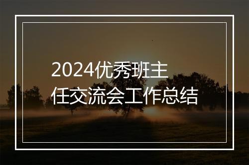 2024优秀班主任交流会工作总结