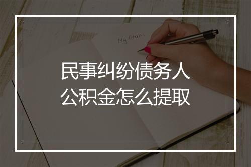 民事纠纷债务人公积金怎么提取