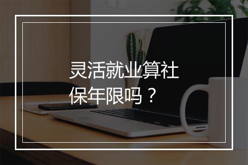 灵活就业算社保年限吗？