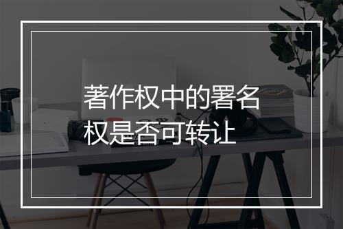 著作权中的署名权是否可转让