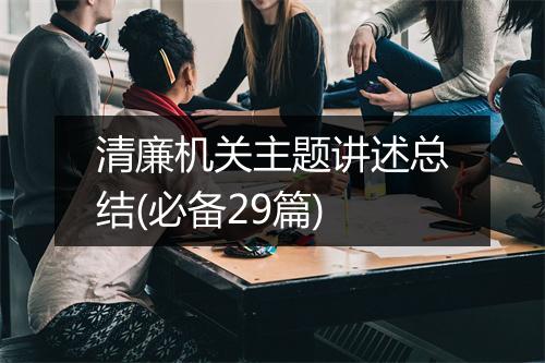 清廉机关主题讲述总结(必备29篇)