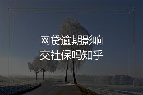 网贷逾期影响交社保吗知乎