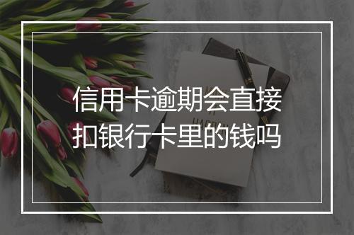 信用卡逾期会直接扣银行卡里的钱吗