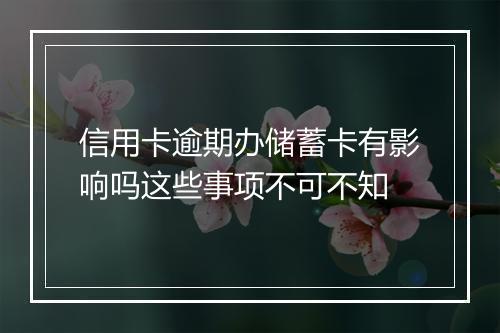 信用卡逾期办储蓄卡有影响吗这些事项不可不知