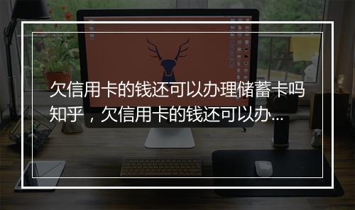 欠信用卡的钱还可以办理储蓄卡吗知乎，欠信用卡的钱还可以办理储蓄卡吗知乎